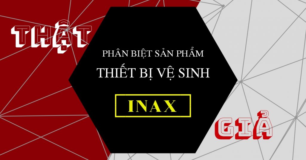 6 cách phân biết thiết bị vệ sinh INAX thật giả